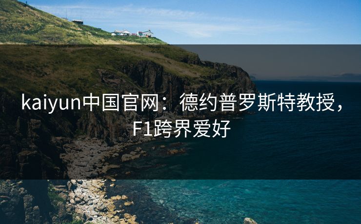 kaiyun中国官网：德约普罗斯特教授，F1跨界爱好